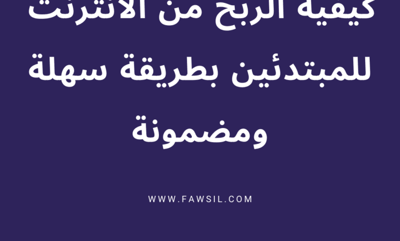 كيفية الربح من الانترنت للمبتدئين بطريقة سهلة ومضمونة