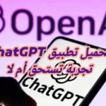 تحميل تطبيق ChatGPT تجربة تستحق أم لا